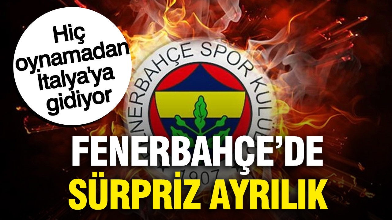 Fenerbahçe’de ayrılık: Hiç oynamadan İtalya’ya gidiyor