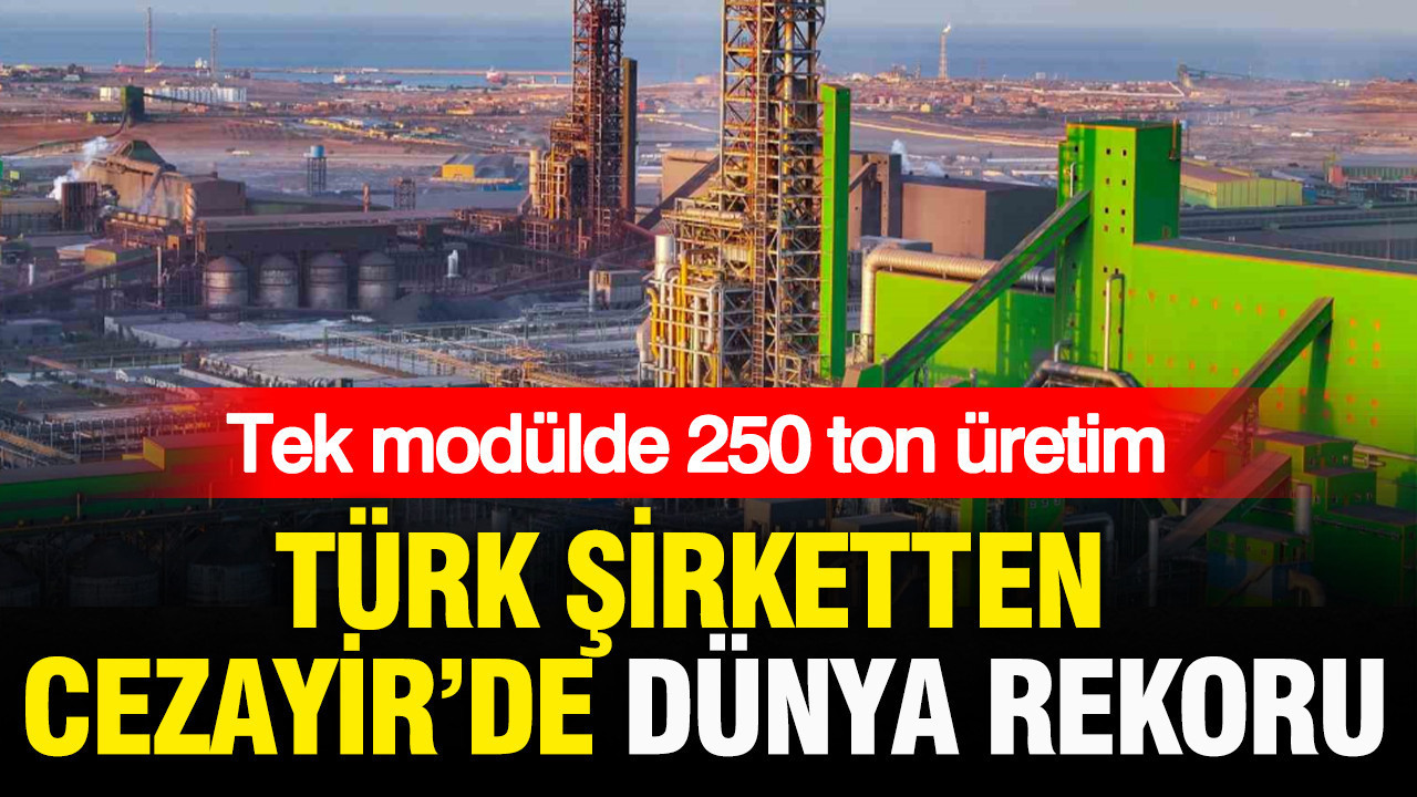 Türk şirketten Cezayir’de dünya rekoru: Tek modülde 250 ton üretim